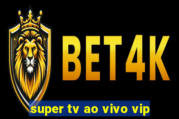 super tv ao vivo vip